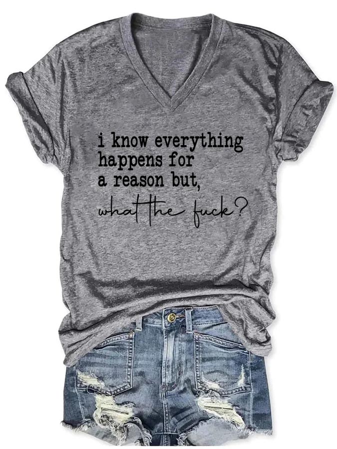 I Know Everything Happens For A Reason But What The Fuck V Neck T Shirt