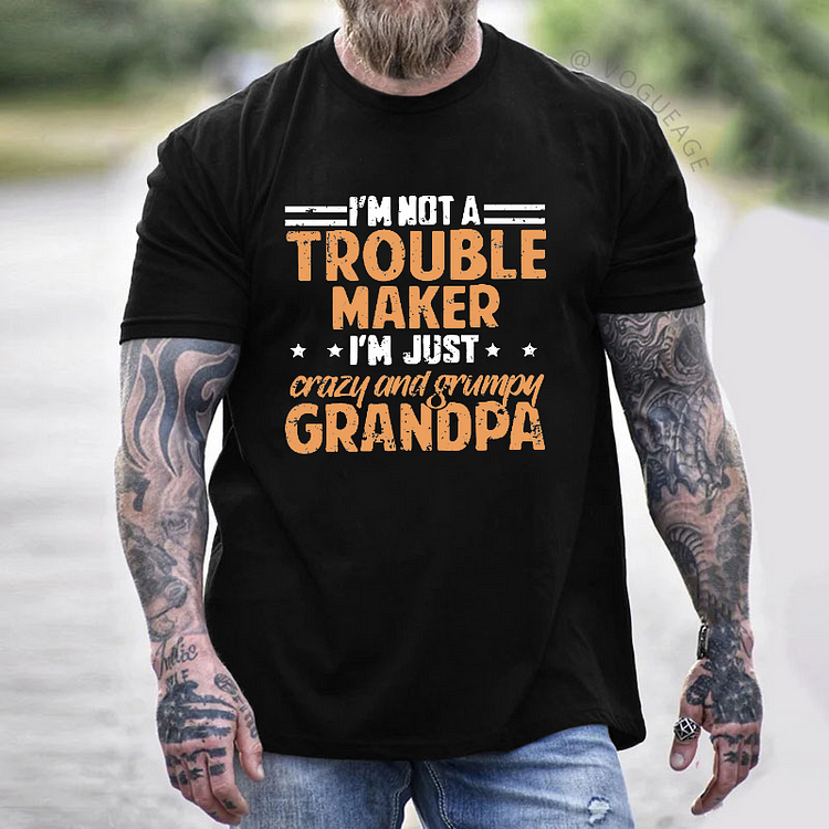 I'm Not A Troublemaker I'm Just Crazy And Grumpy Grandpa T-shirt