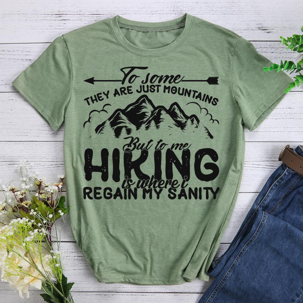 to some they are just mountains but to me hiking is where regain my sanity Round Neck T-shirt-0022879-Guru-buzz