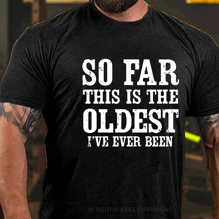 So Far This Is The Oldest I've Ever Been Funny Birthday Gift Men's T-shirt