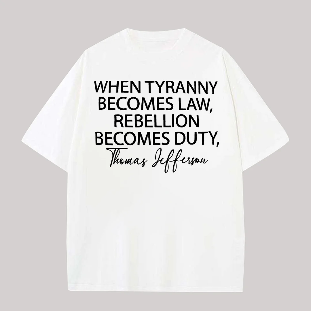 When Tyranny Becomes Law, Rebellion Becomes Duty Printed Oversized Unisex T-shirts - Devcarry
