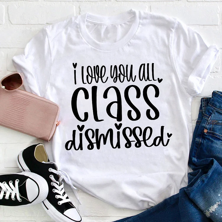 Women's I Love You All Class Dismissed Teacher T Shirt socialshop
