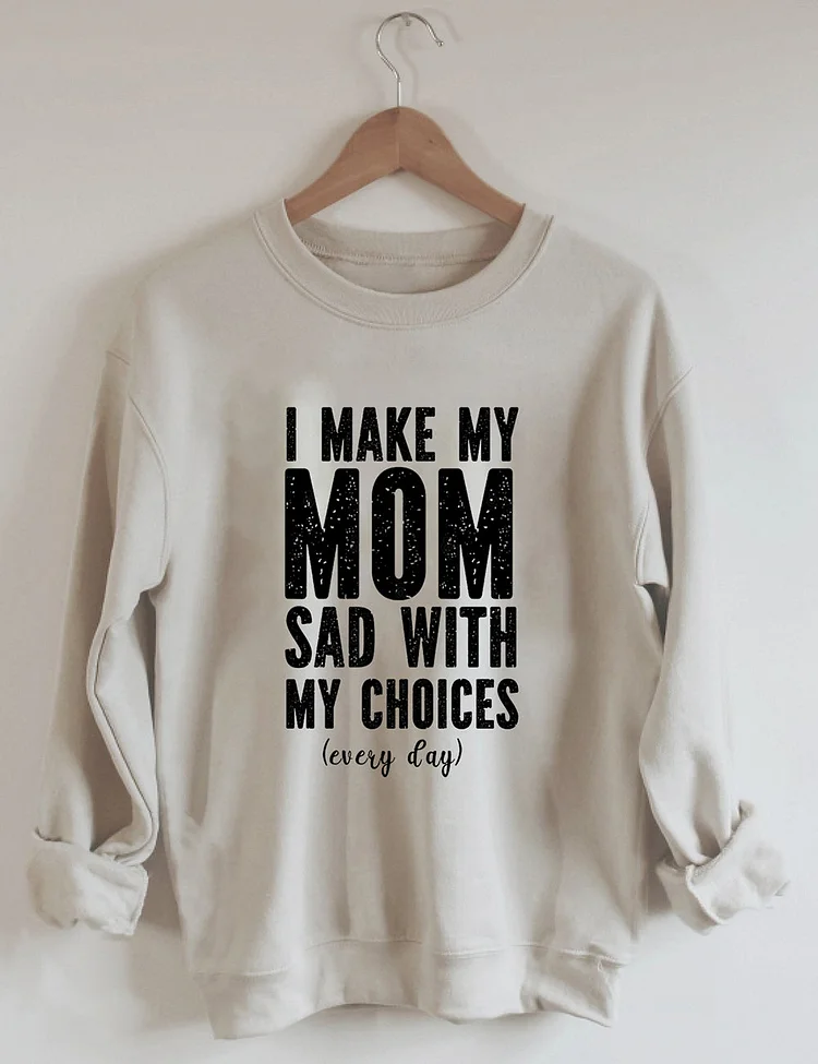 I Make My Mom Sad With My Choices Every Day Sweatshirt socialshop