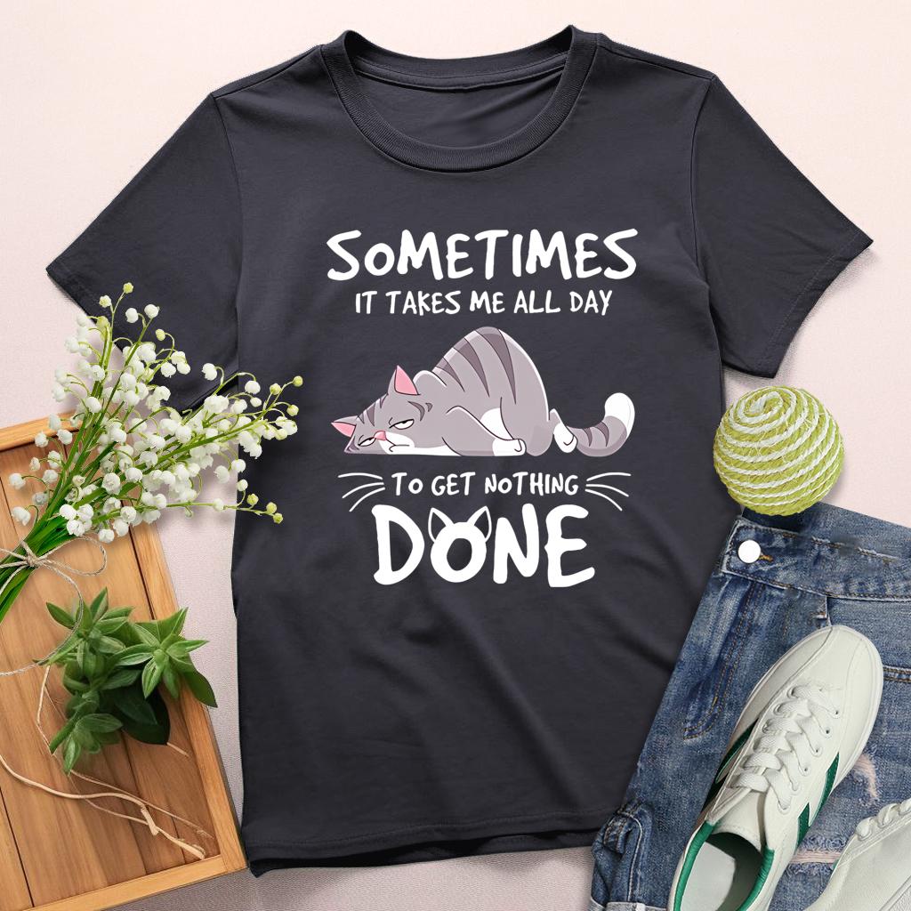 Sometimes It Takes me all day to get nothing done Round Neck T-shirt-0025224-Guru-buzz