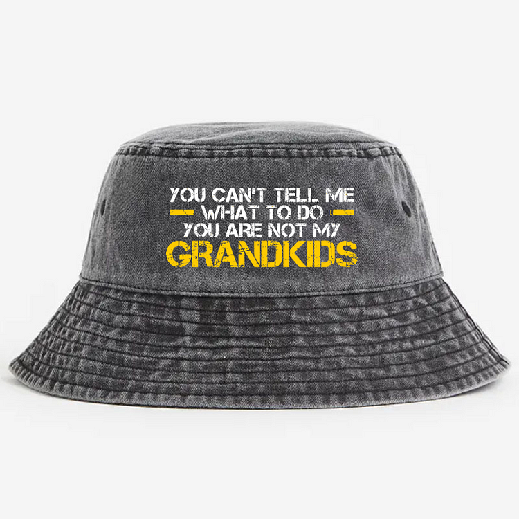 You Can't Tell Me What To Do You're Not My Grandkids Bucket Hat