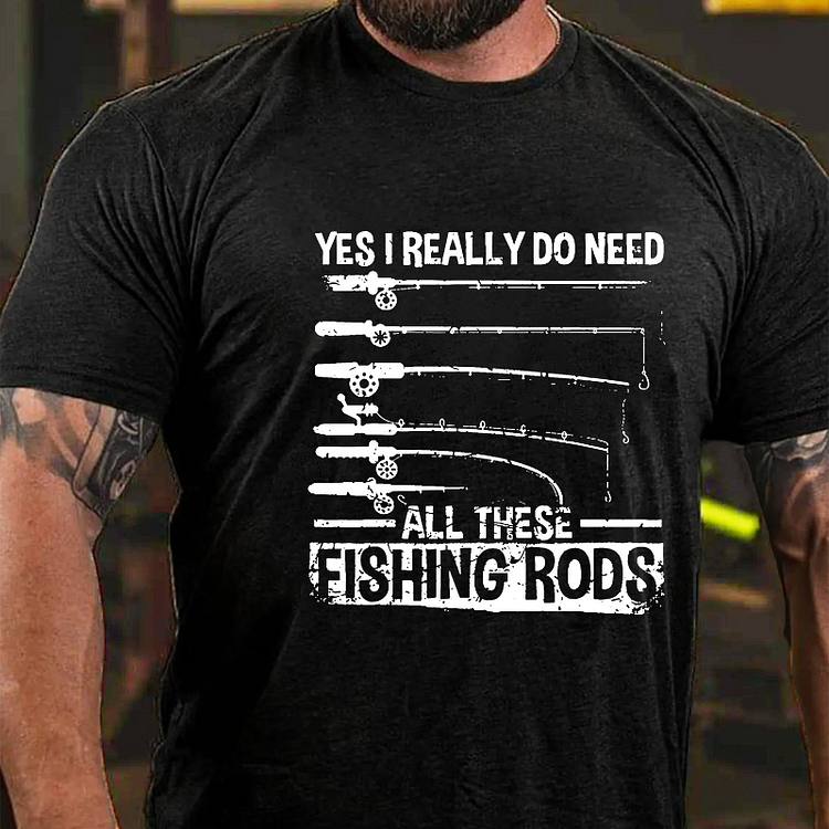 Yes, I Really Need All These Fishing Rods T-shirt