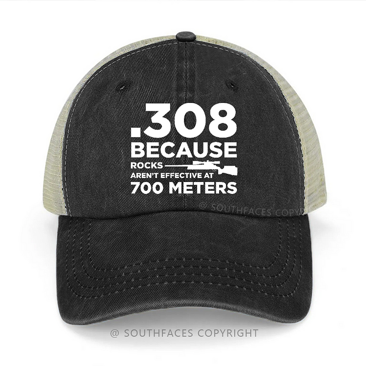 308 Because Rocks Aren'T Effective At 700 Meters Trucker Cap