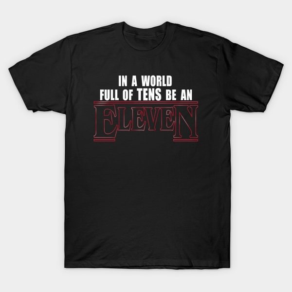 Stranger Things Eleven T Shirt Men Women Casual In A World Of Tens Be An Eleven 11 T-Shirt Fashion Tops Tee - Life is Beautiful for You - SheChoic