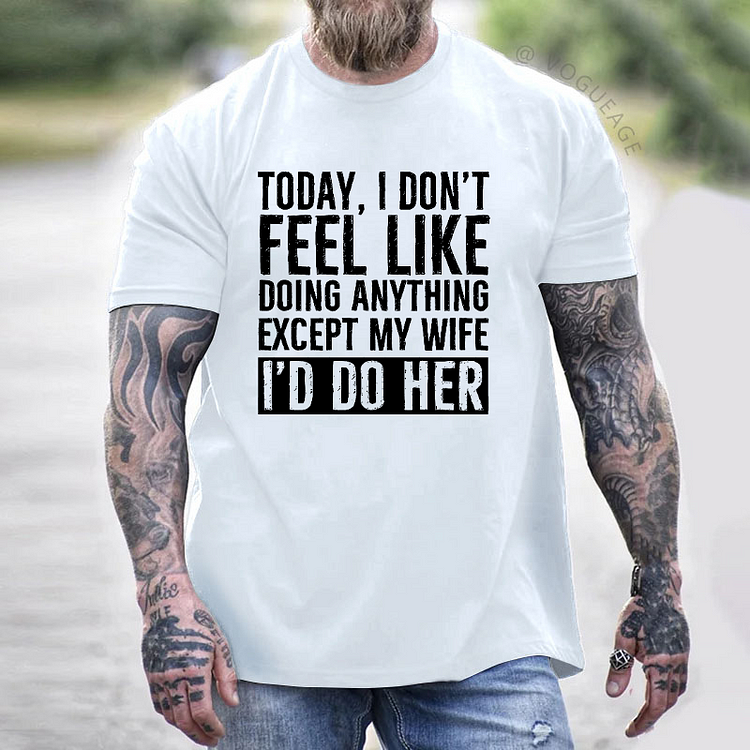 Today I Don’t Feel Like Doing Anything Except My Wife T-shirt