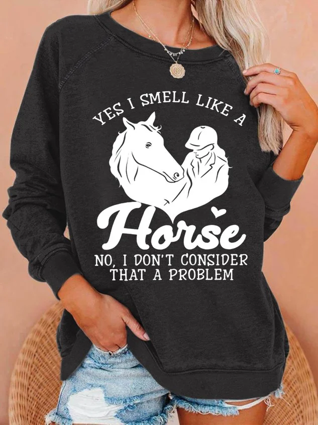 Women‘s Horse Yes I Smell Like A Horse No I Do Not Consider That A Problem Loose Simple Sweatshirt socialshop