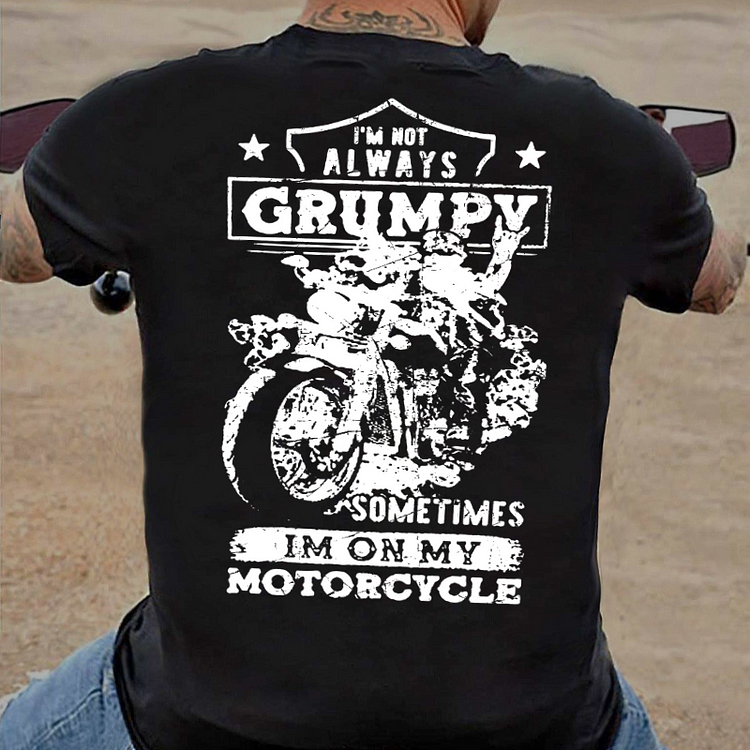 I'm Not Always Grumpy Sometimes I'm On My Motorcycle Funny T-shirt