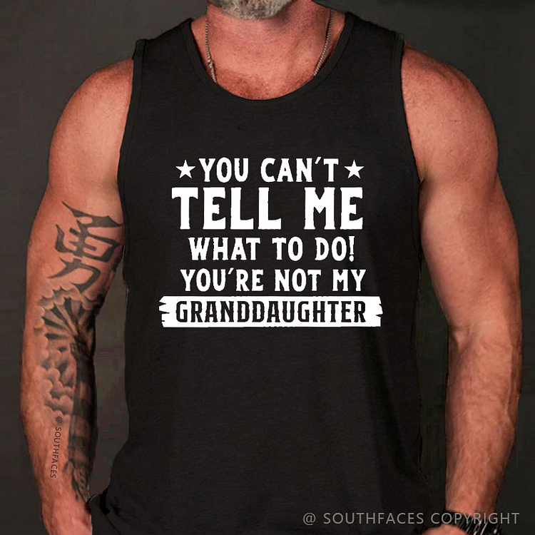 You Can't Tell Me What To Do You're Not My Granddaughter Grandpa Gift Tank Top