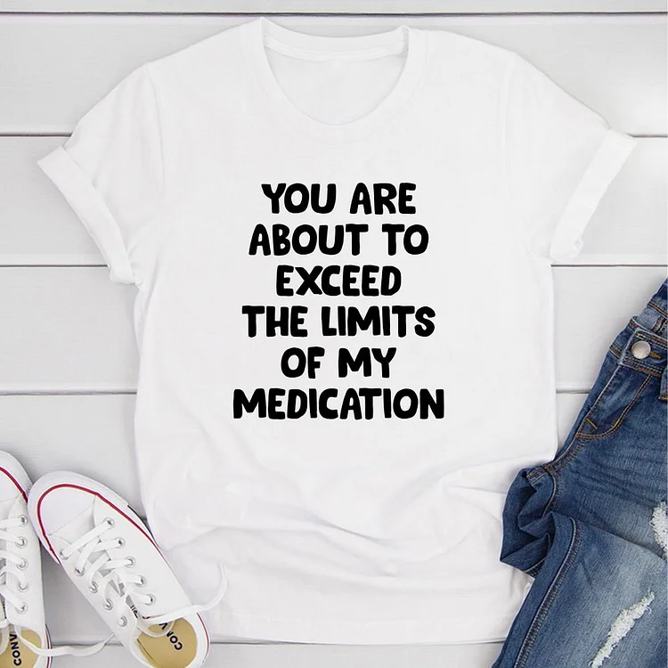 Bestdealfriday You Are About To Exceed The Limits Of My Medication T-Shirt