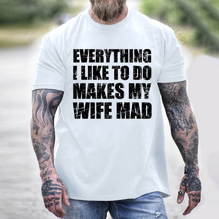 Everything I Like To Do Makes My Wife Mad T-shirt