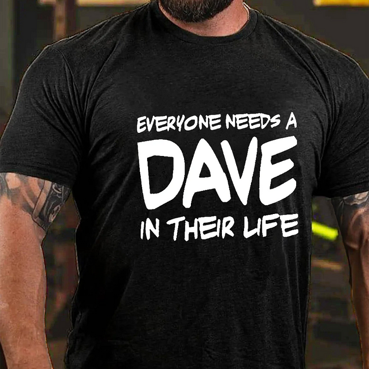 Everyone Needs A Dave In Their Life Funny Custom T-shirt