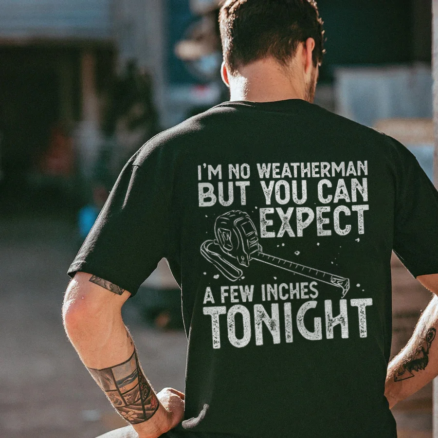 I‘m No Weatherman But You Can Expect A Few Inches Tonight T-shirt - Devcarry