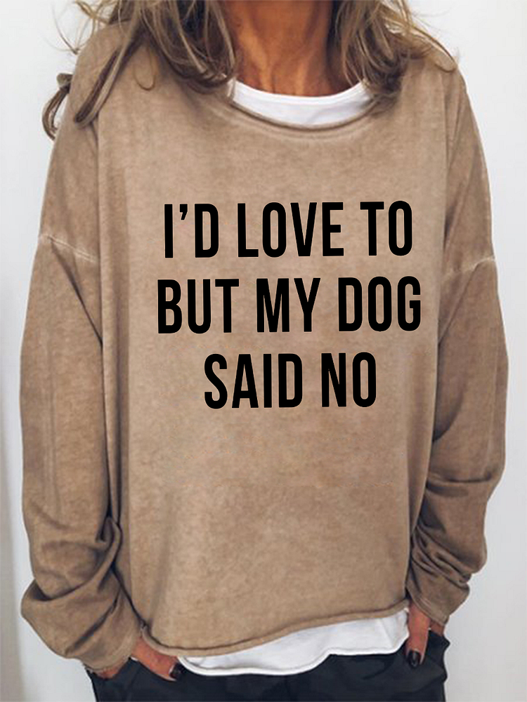 I'd Love To But My Dog Said No Long Sleeve Top socialshop