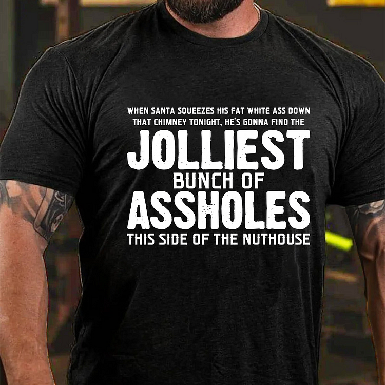 When Santa Squeezes His Fat White Ass Down That Chimney Tonight. He's Gonna Find The Jolliest Bunch Of Assholes...T-shirt