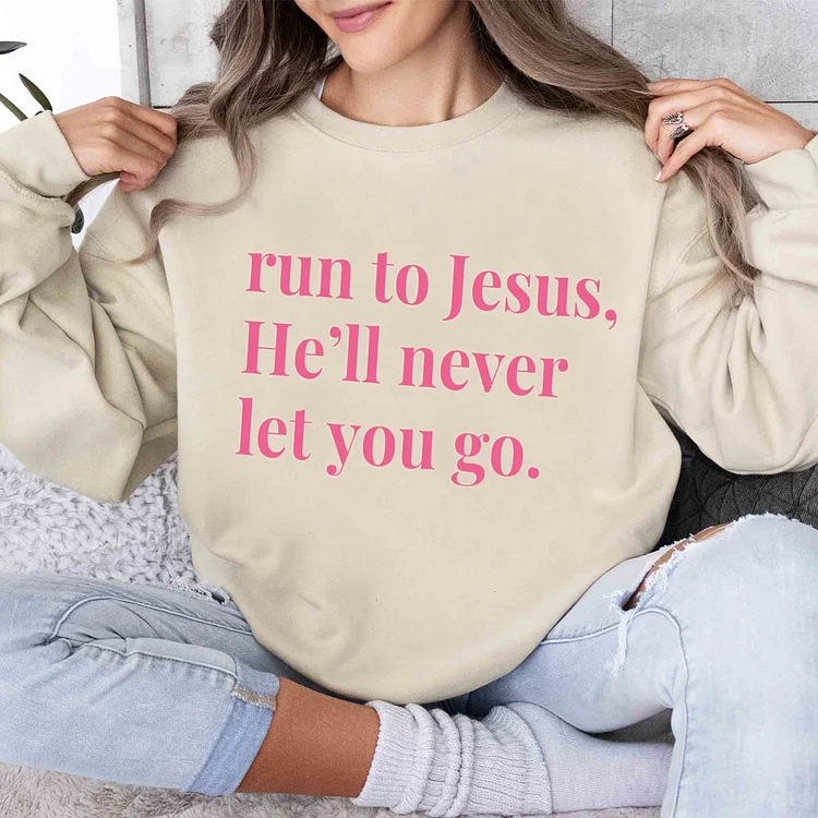 Casual Run To Jesus, He Will Never Let You Go Sweatshirt