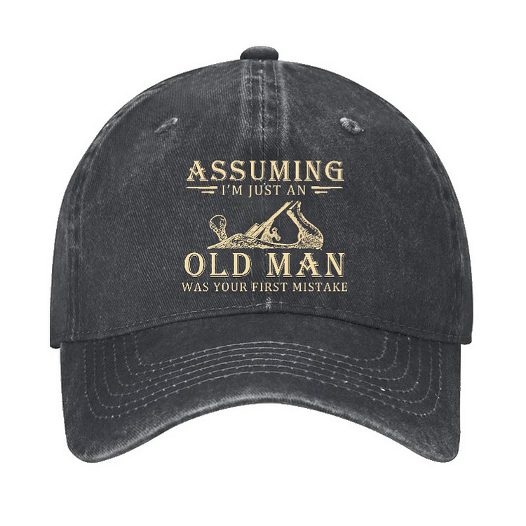 Assuming I’m Just An Old Man Was Your First Mistake Hat