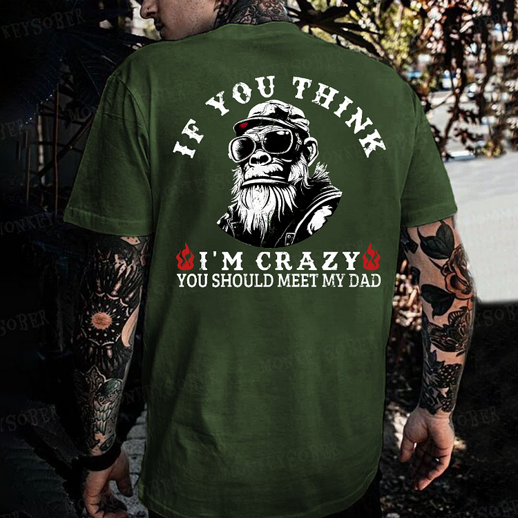 If You Think I'm Crazy You Should Meet My Dad Monkey T-shirt