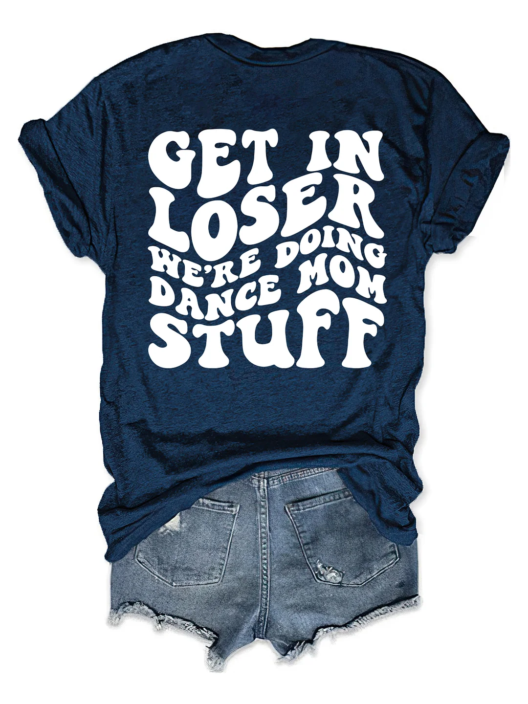 Get In Loser We're Doing Dance Mom Stuff T-shirt