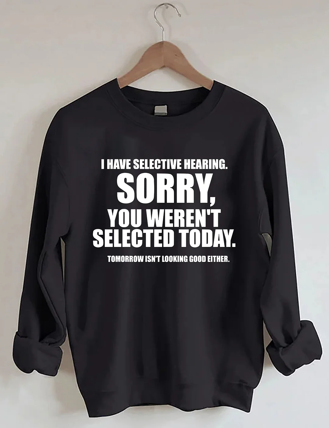 I Have Selective Hearing Sorry You Weren't Selected Today Sweatshirt