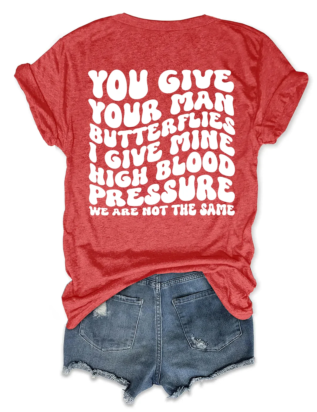 You Give Your Man Butterflies I Give Mine High Blood Pressure T-shirt