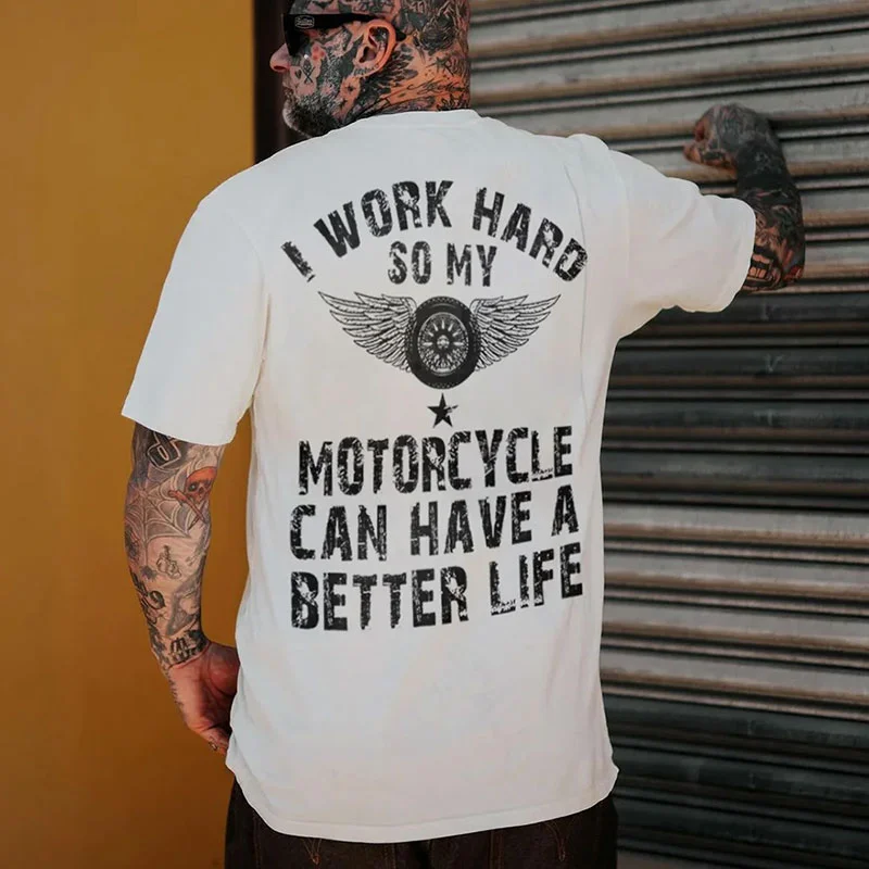 I WORK HARD SO MY MOTORCYCLE CAN HAVE A BETTER LIFE White Print T-shirt