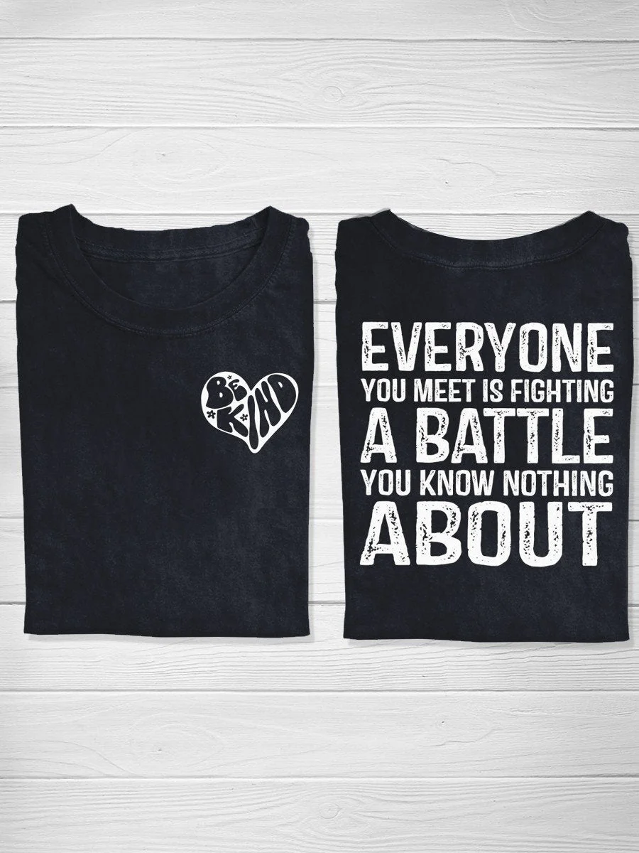 Be Kind Everyone You Meet Is Fighting A Battle You Know Nothing About Casual T-Shirt