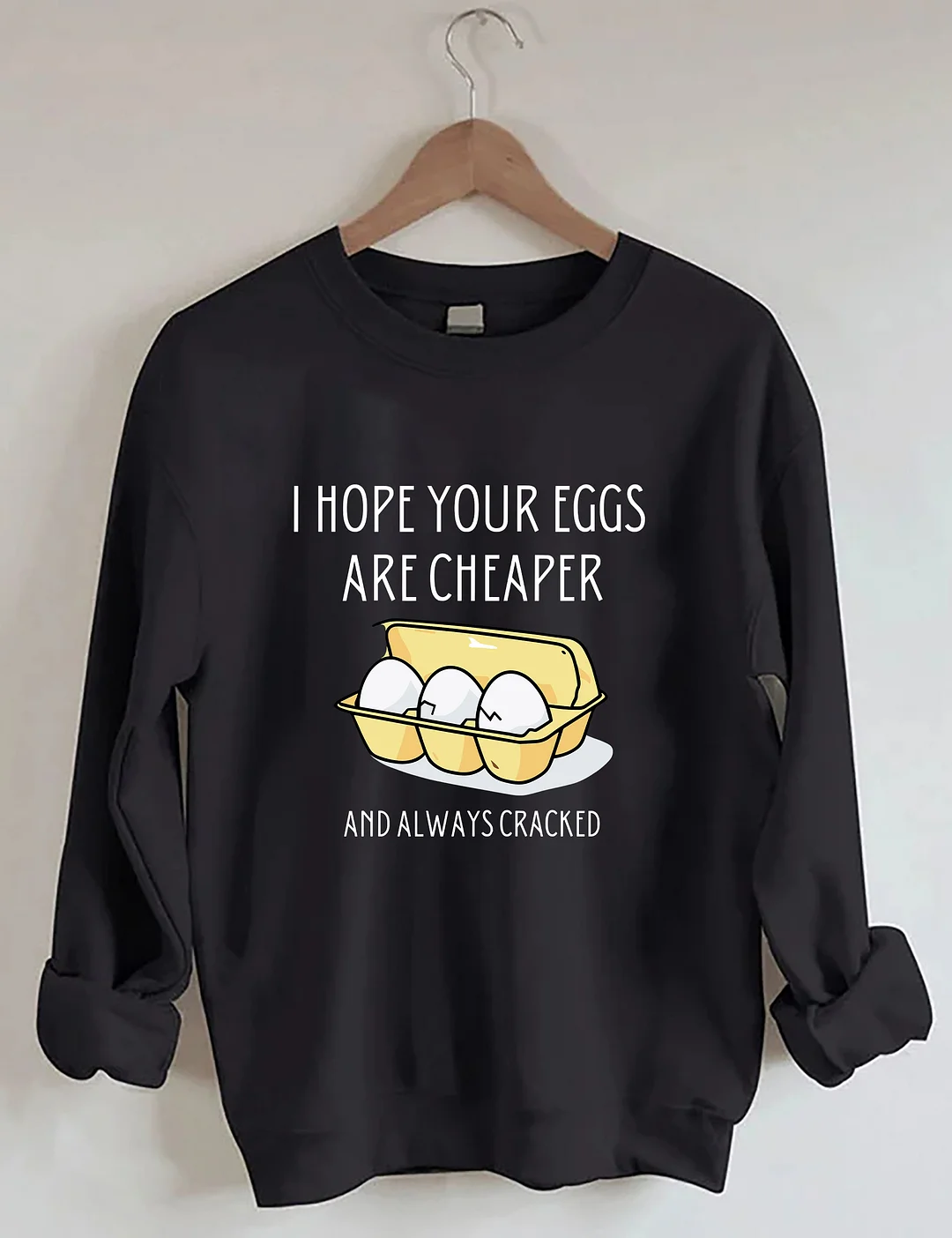 I Hope Your Eggs Are Cheaper Sweatshirt