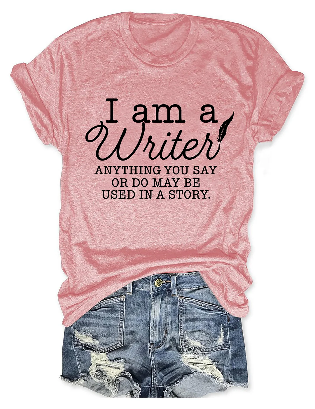 I Am A Writer Anything You Say Or Do May Be Used In A Story T-shirt