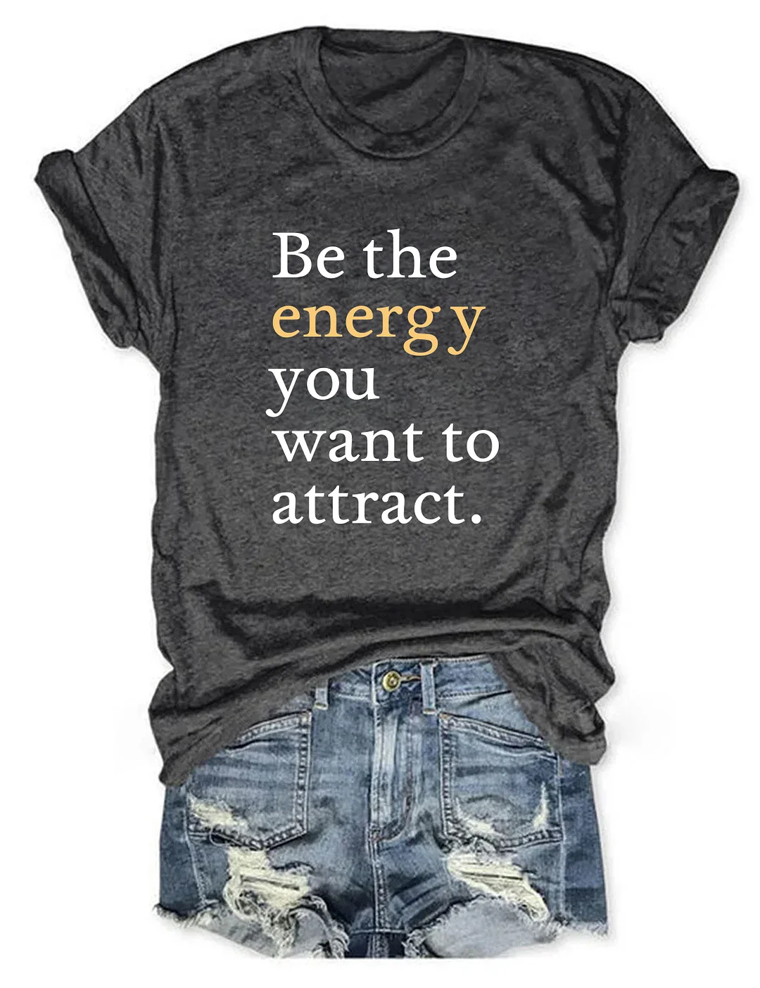 Be The Energy You Want To Attract T-shirt