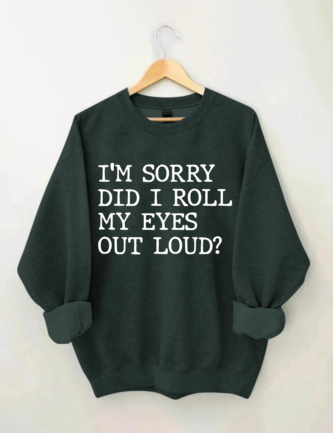 I'm Sorry Did I Roll My Eyes Out Loud Sweatshirt