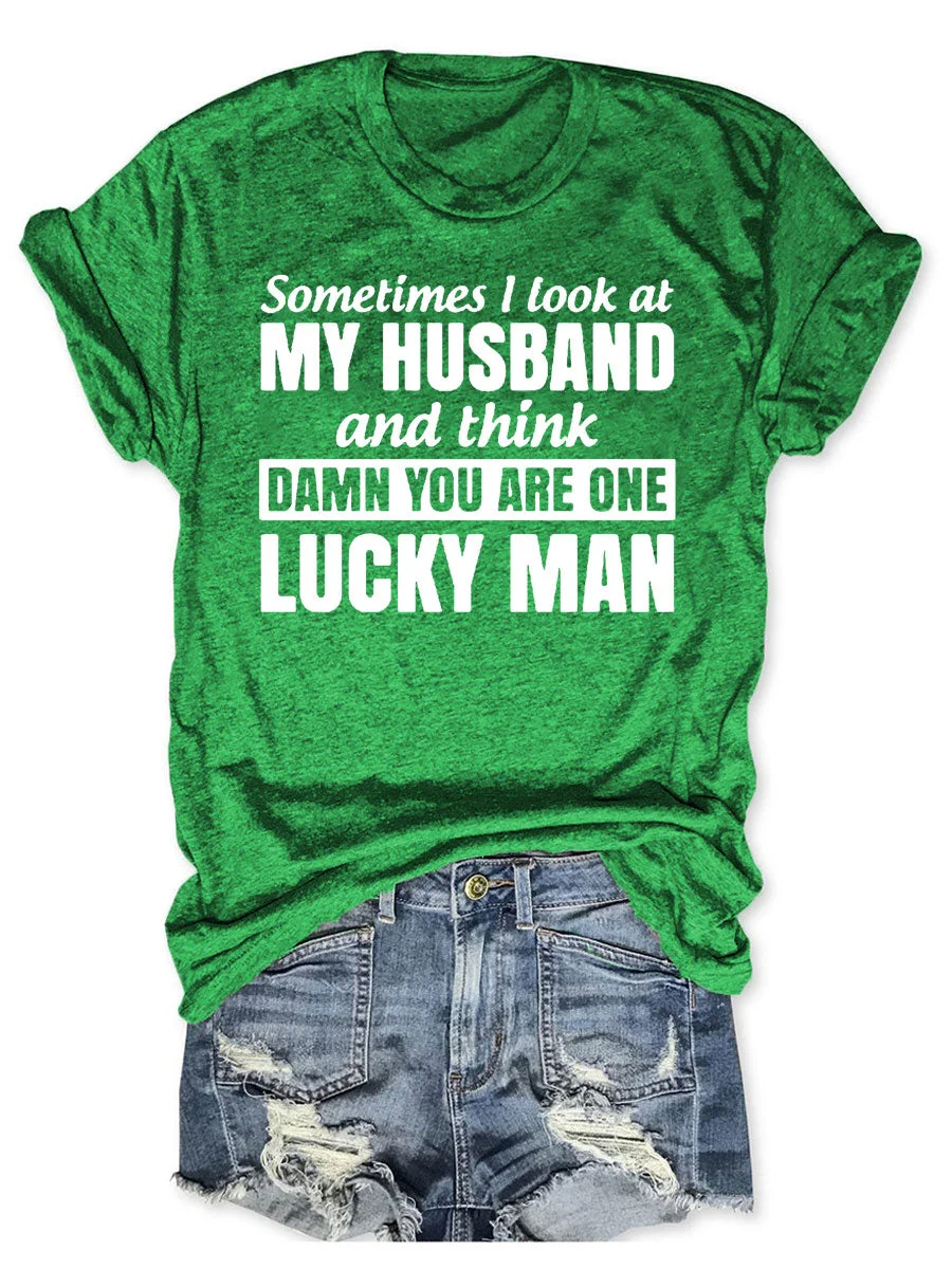 Sometimes I Look At My Husband And Think Damn You Are One Lucky Man T-shirt