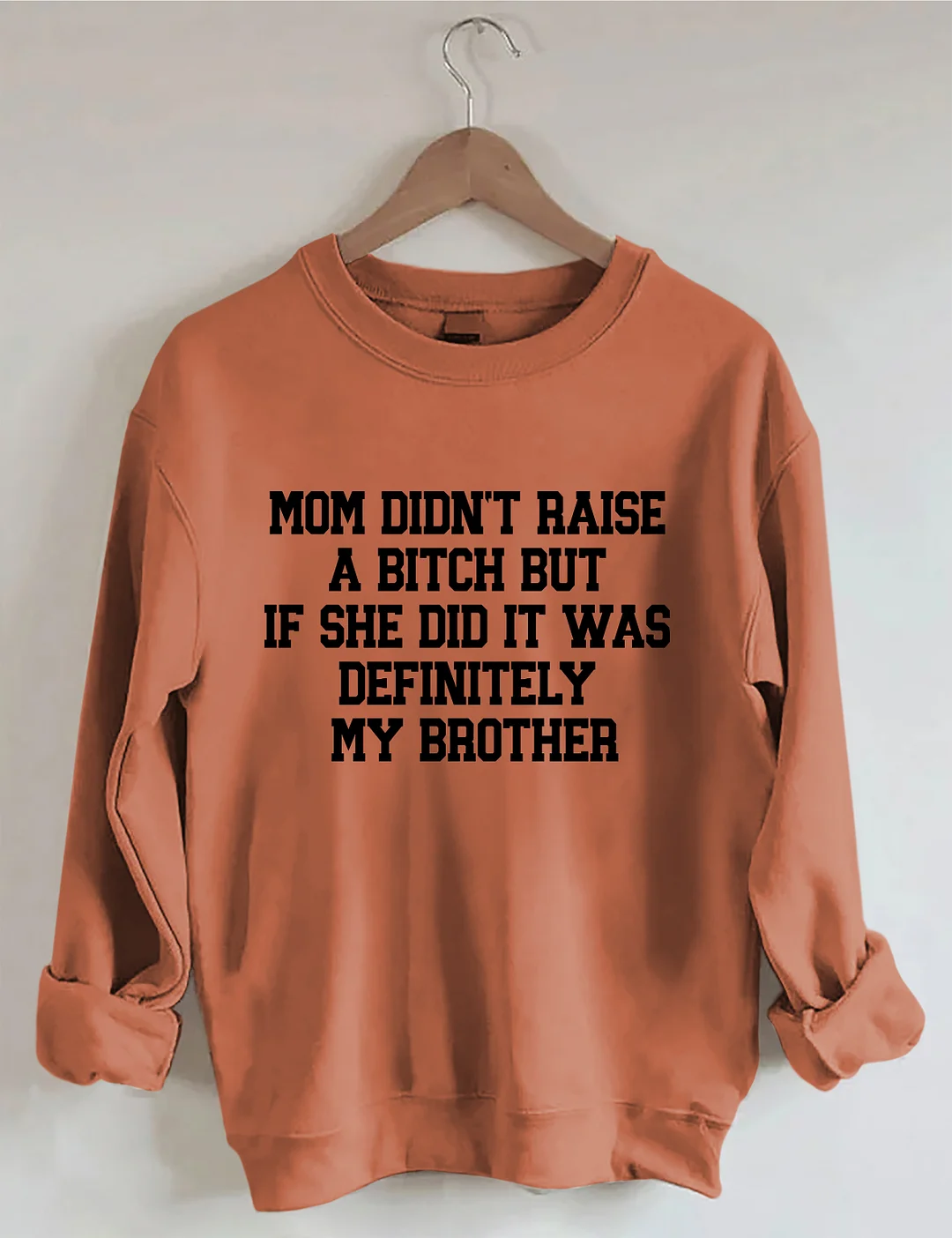 Mom Didn't Raise A Bitch But If She Did It Was Definitely My Brother Sweatshirt