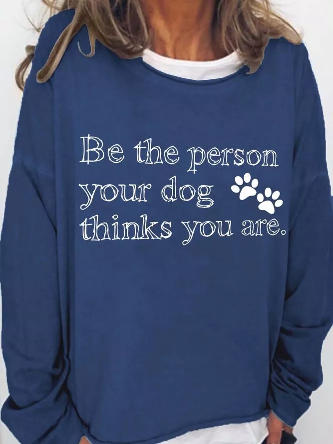 Be The Person Your Dog Thinks You Are Crew Neck Sweatshirts