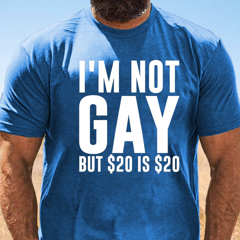 I'm Not Gay, But 20 Dollars is 20 Dollars T-Shirt ctolen