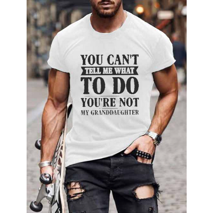You Can't Tell Me What To Do You're Not  My Granddaughter Men T-Shirt socialshop