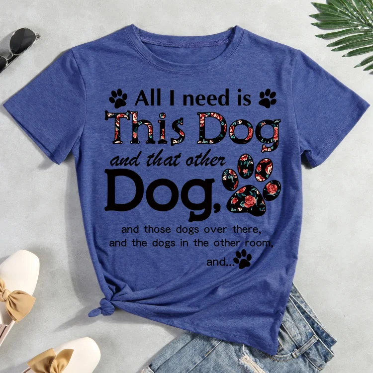 All i need is this dog  Pet Animal Lover T-shirt Tee -012453-CB