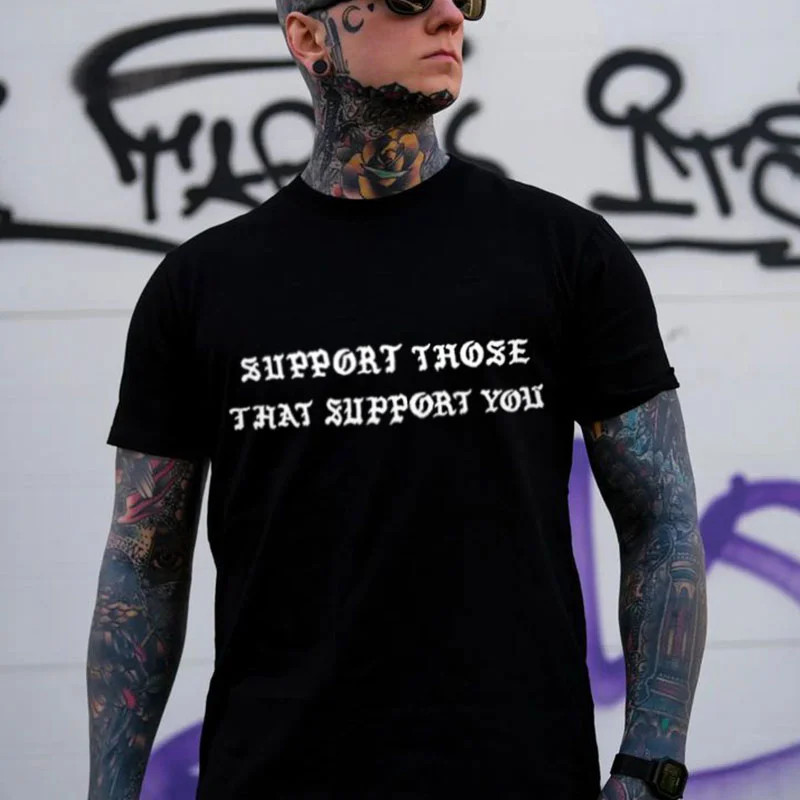 SUPPORT THOSE THAT SUPPORT YOU Letter Graphic Black Print T-shirt