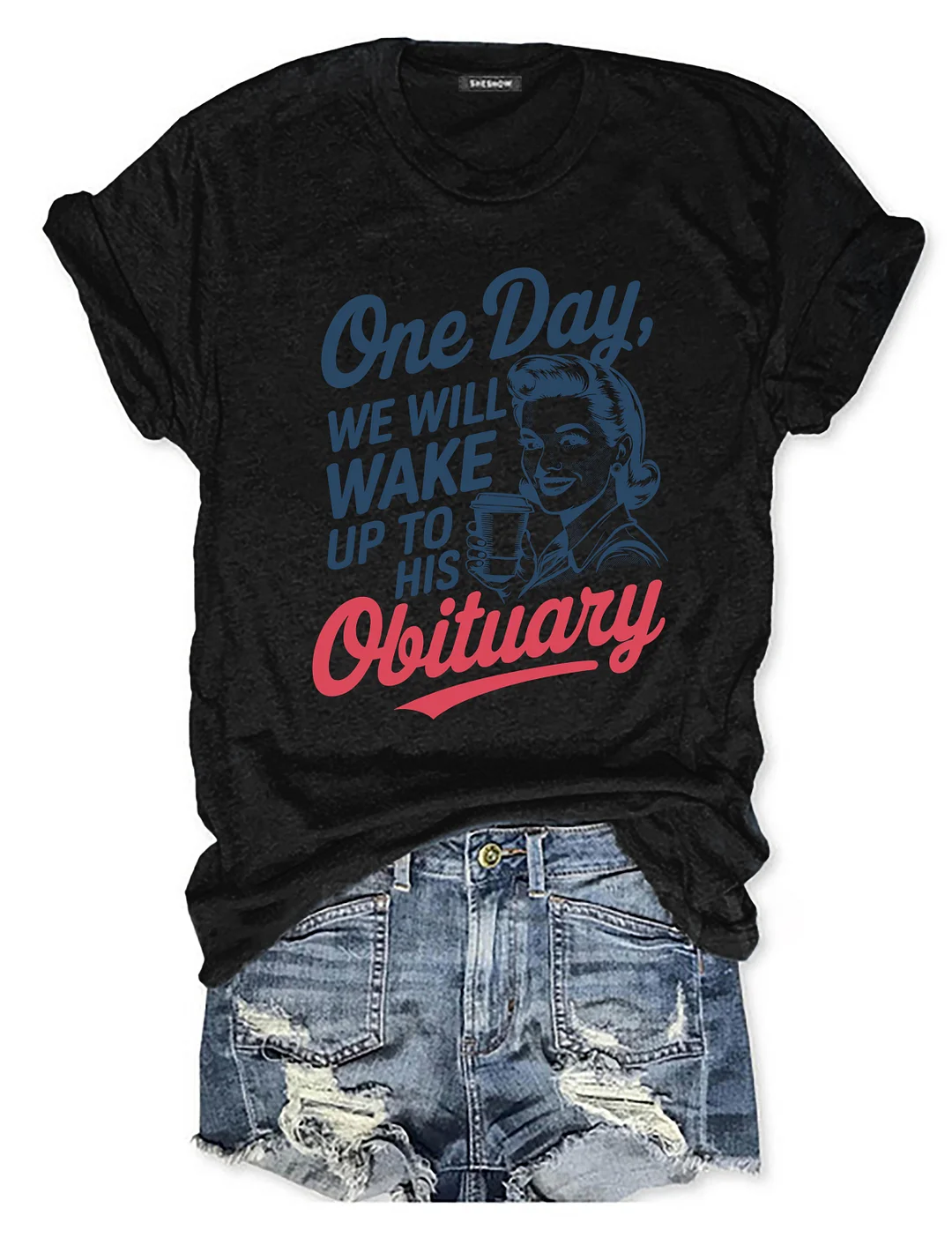 One Day We'll Wake Up To His Obituary T-shirt