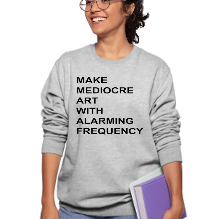 Unisex Funny Sweatshirt Make Mediocre Art With Alarming Frequency Casual Women and Men Hoodies - Heather Prints Shirts