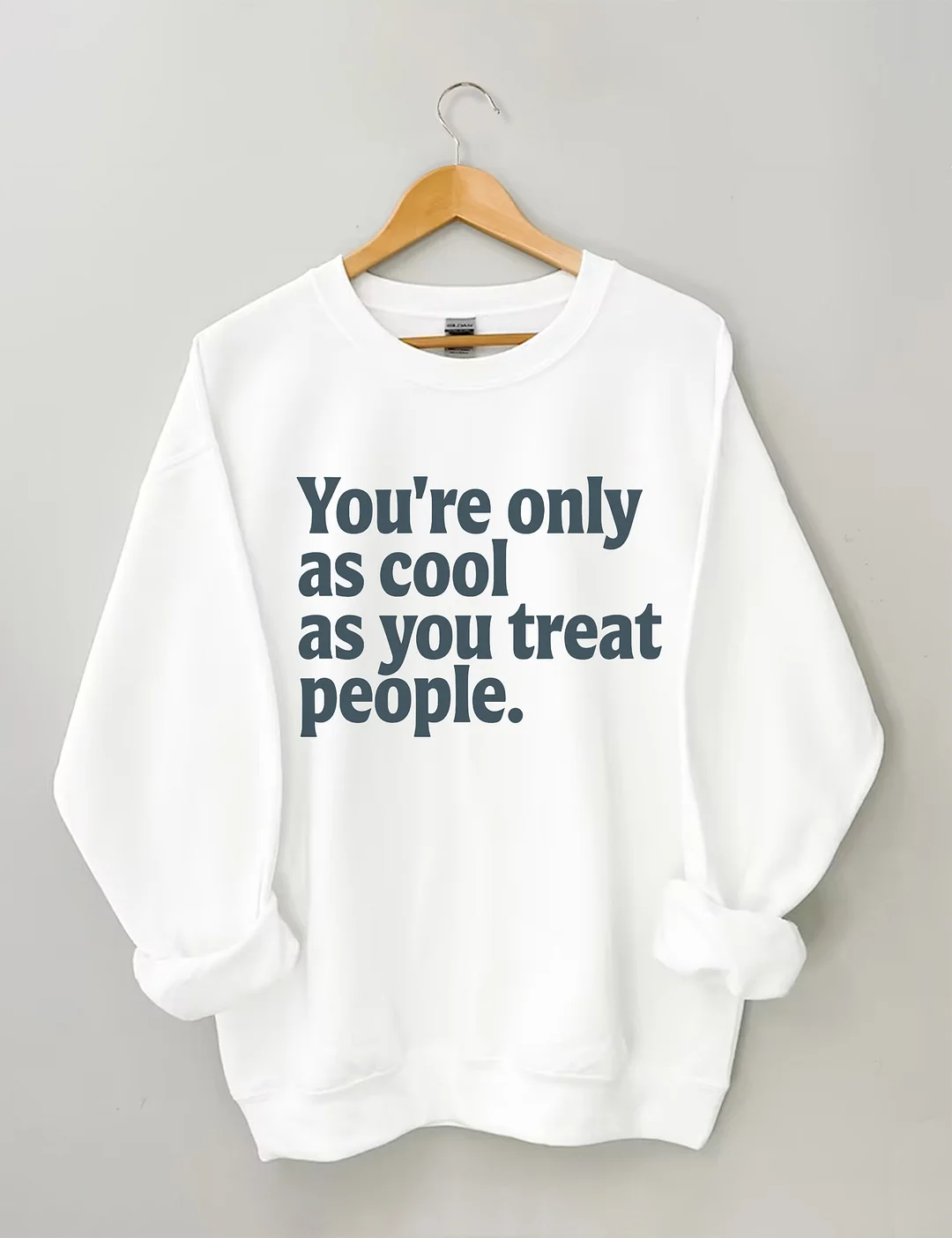 You're Only As Cool As You Treat People Sweatshirt