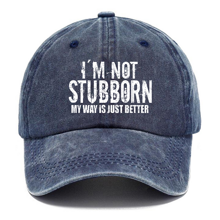 I'm Not Stubborn My Way Is Just Better Sarcastic Baseball Hats