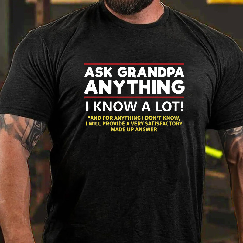 Ask Grandpa Anything I Know A Lot And What I Don't Know I Can Provide A Very Satisfactory Made Up Answer T-Shirt ctolen