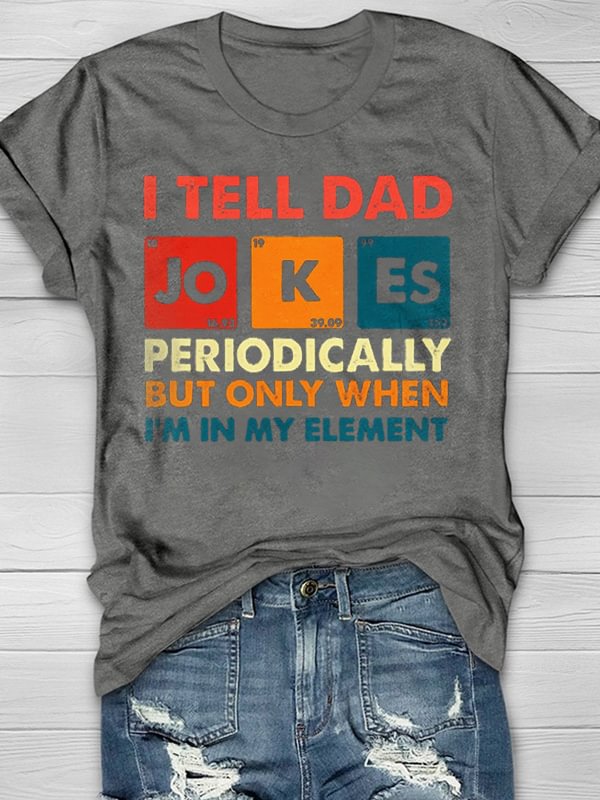 I Tell Dad Jokes Periodically But Only When I'm In My Element Casual T-Shirt