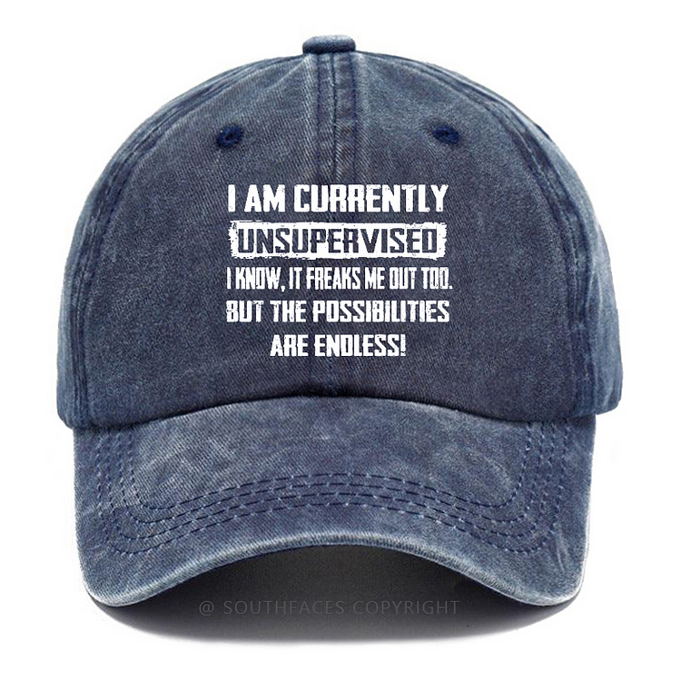 I Am Currently Unsupervised I Know, It Freaks Me Out Too. But The Possibilities Are Endless! Hat