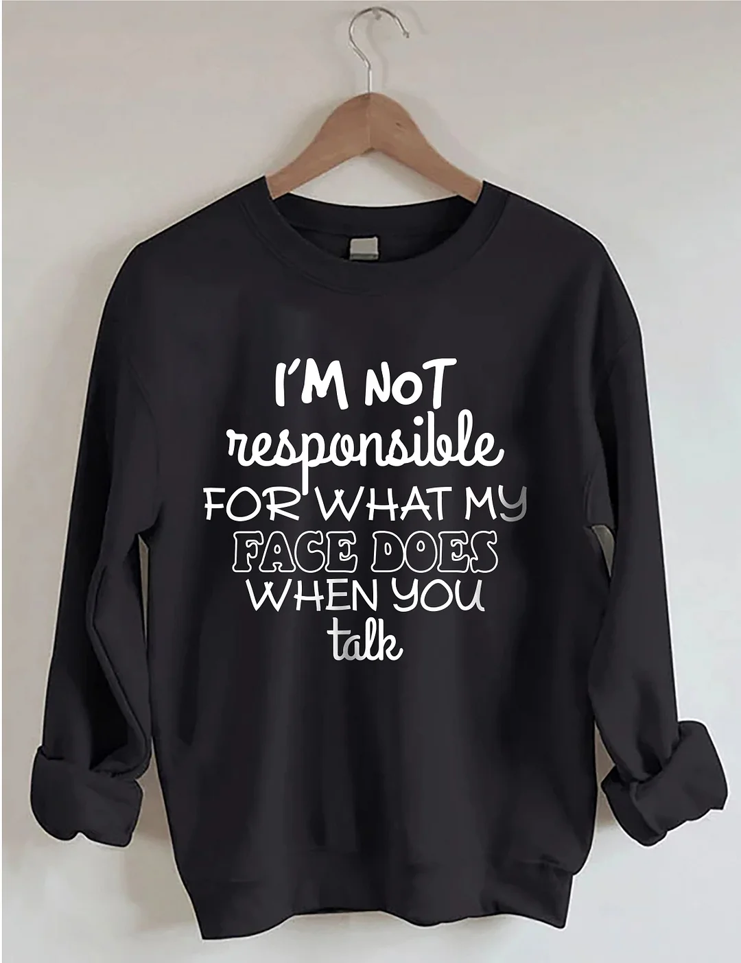 I'm Not Responsible For What My Face Does When You Talk Sweatshirt
