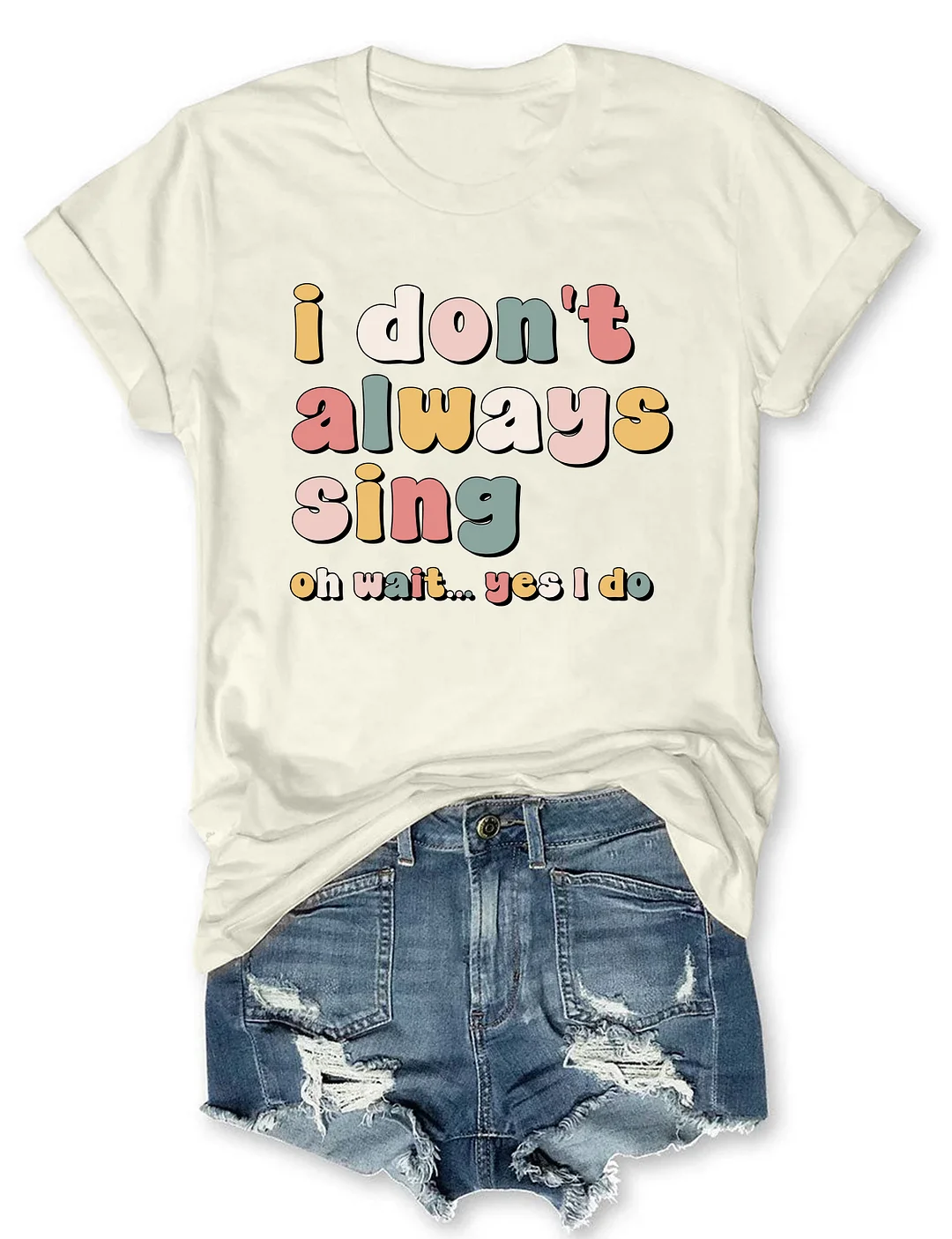 I Don't Always Sing Oh Wait Yes I Do T-shirt
